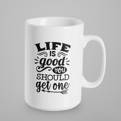 Life Is Good You Should Get One 15oz Mug
